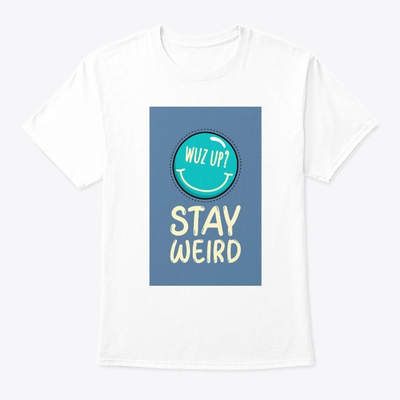 Wuz up stay weird t-shirt