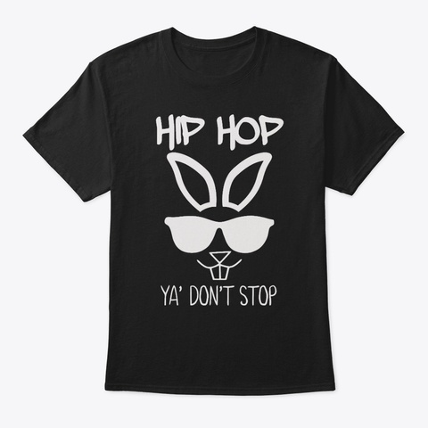 Hip Hop Ya Don T Stop Happy Easter Gift Black T-Shirt Front