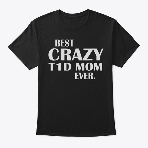 Best Crazy T1d Mom Ever Tshirt84 Black Maglietta Front