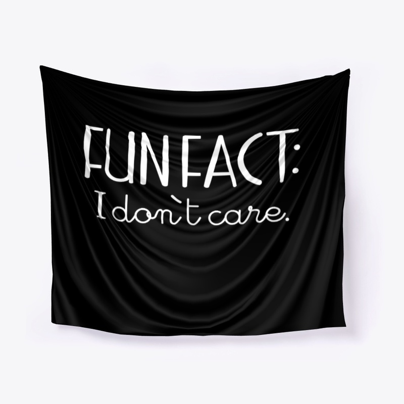 FUN FACT: I don't care