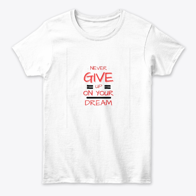 Never Give Up On Your Dream T-shirt 