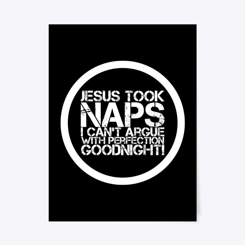 Jesus Took Naps I Can't Argue with Perfe