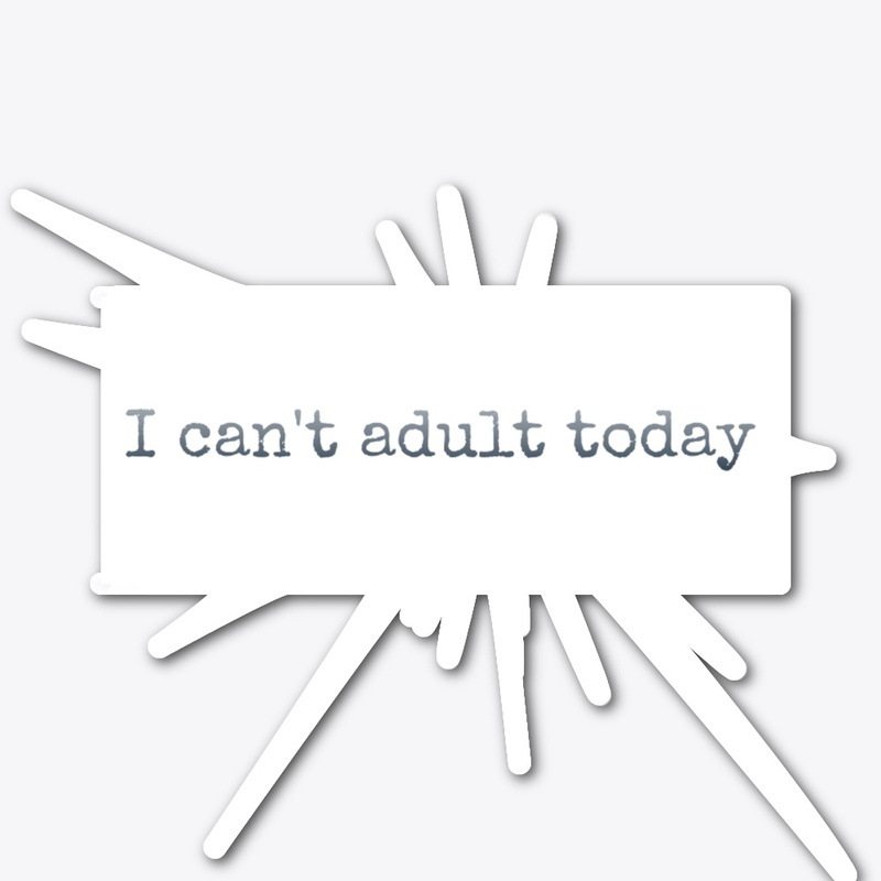 I can't adult today tshirt and hoddie 