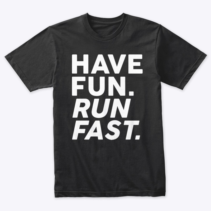Have fun. Run fast.