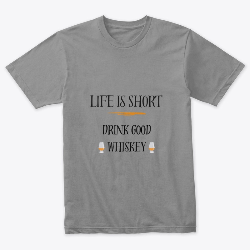 Life is Short - Drink Good Whiskey