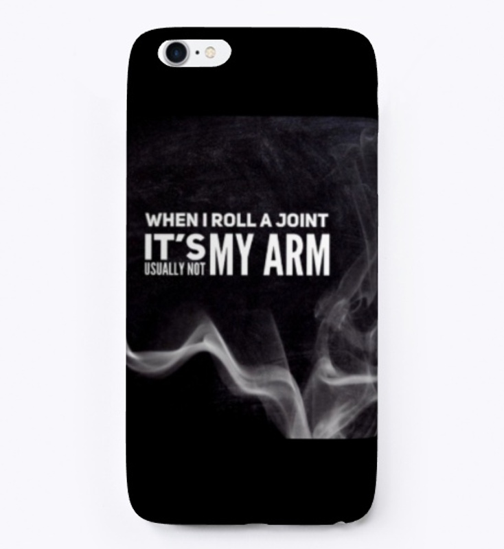 When I Roll A Joint It's Not My Arm