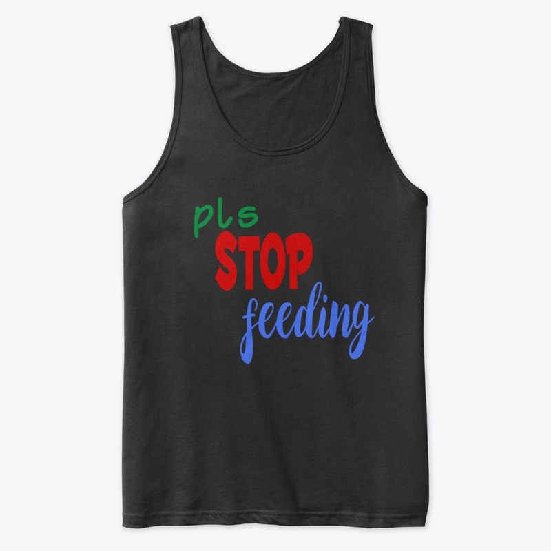 T-shirt with PLS STOP FEEDING message