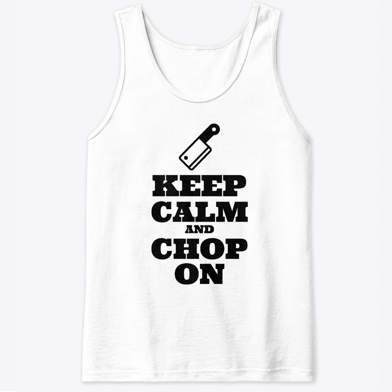 Keep Calm and Chop On