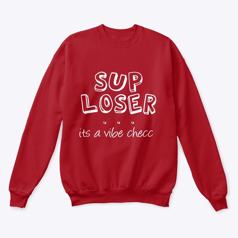 sup loser... VIBE CHECK