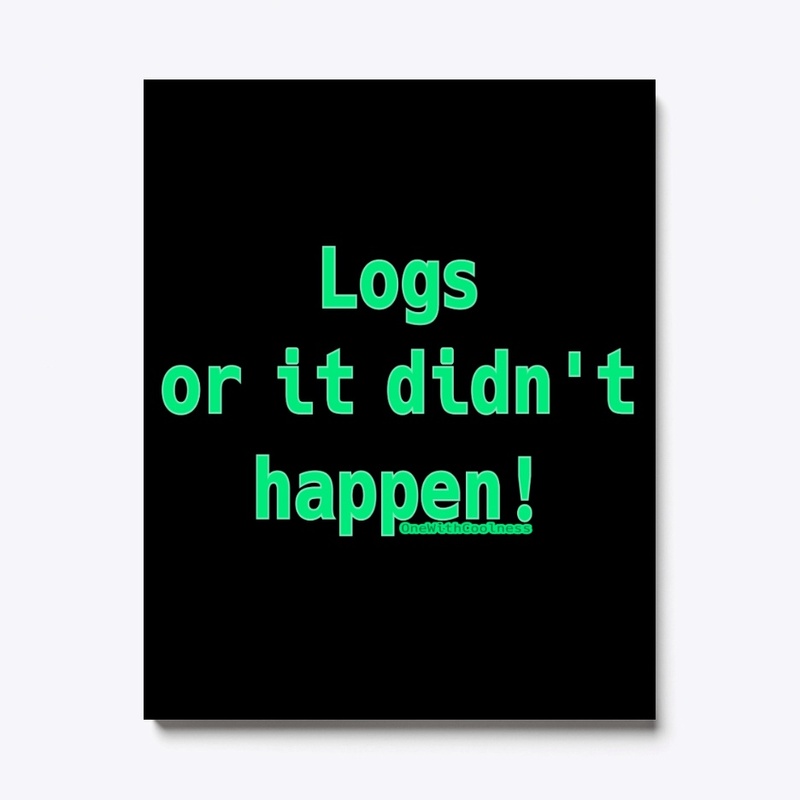 Logs or it didn't happen