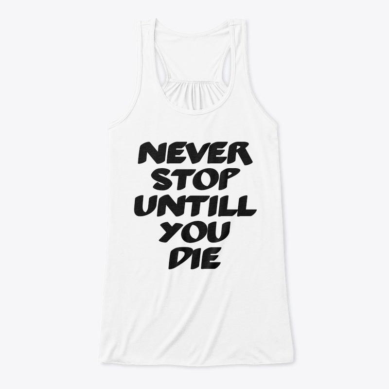 Never stop untill you die