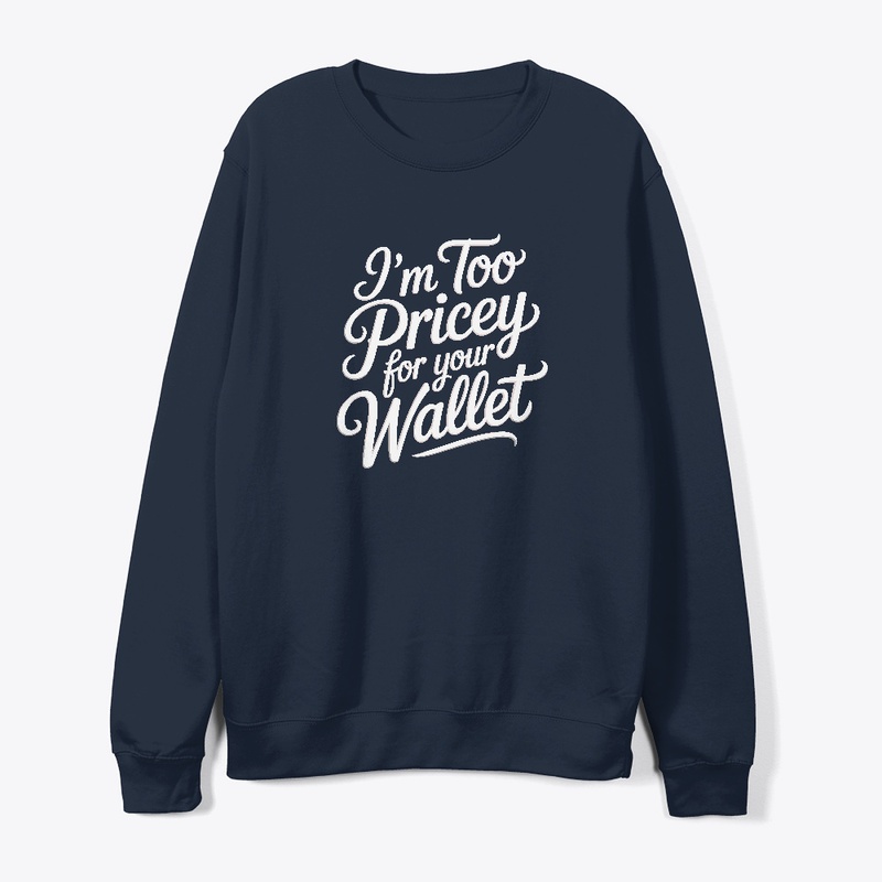 I'm too pricey for your wallet