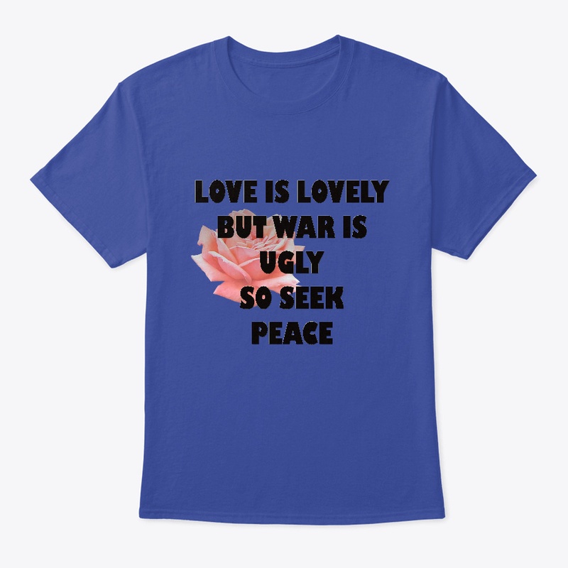 LOVE IS LOVELY BUT WAR IS UGLY.