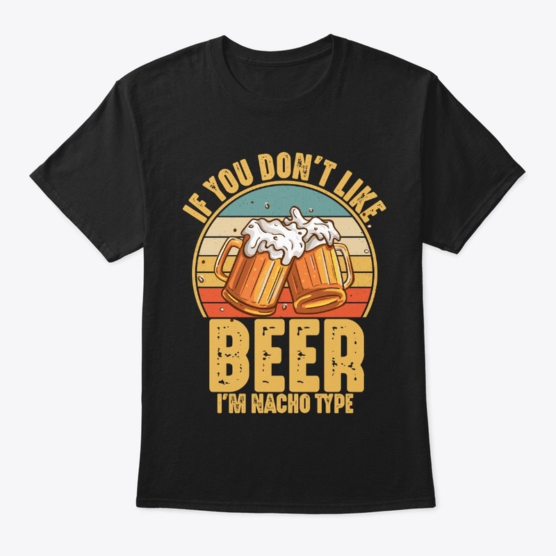 If You Don't Like Beer I'm Nacho Type