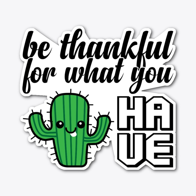 be thankful for what you have