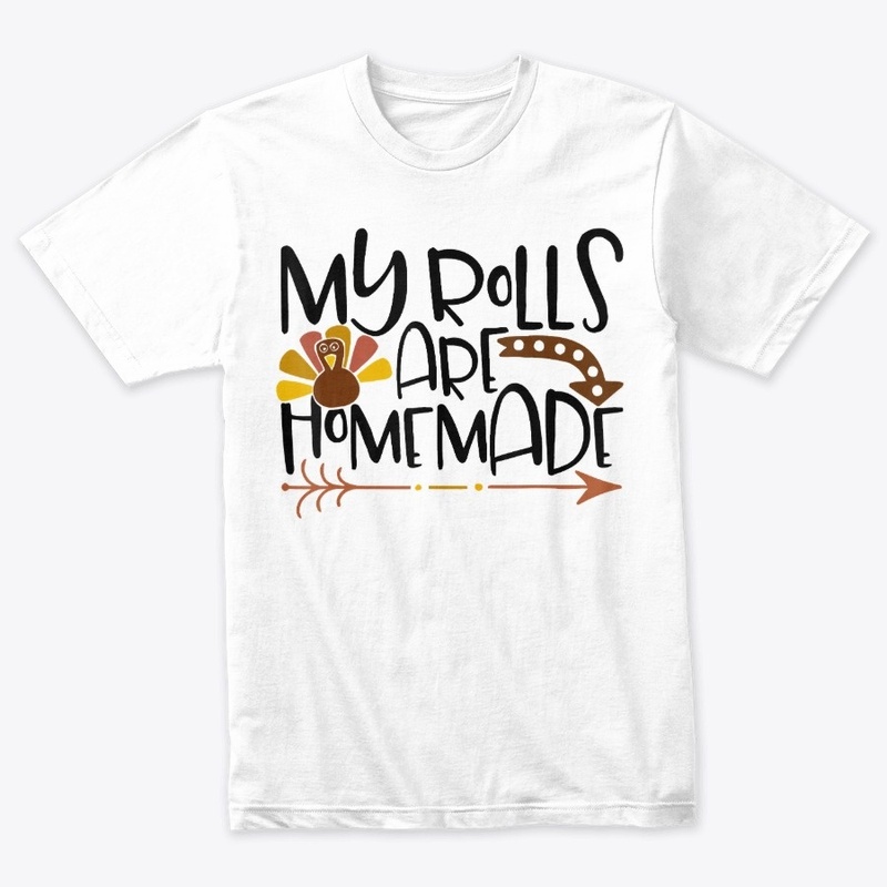 My Rolls Are Homemade Thanksgiving Shirt