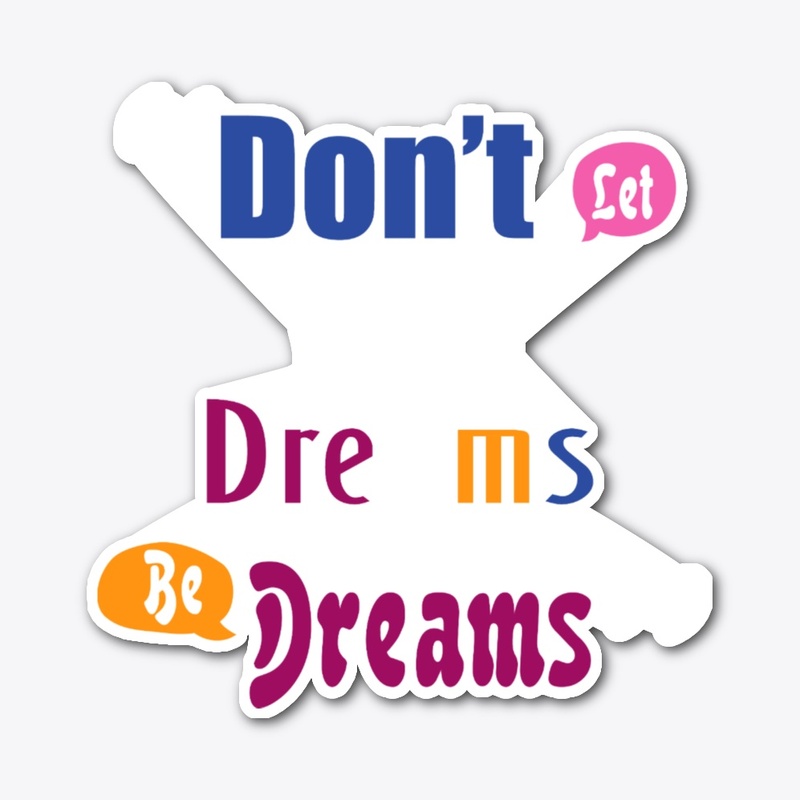 Don’t Let your Dreams Be Dreams