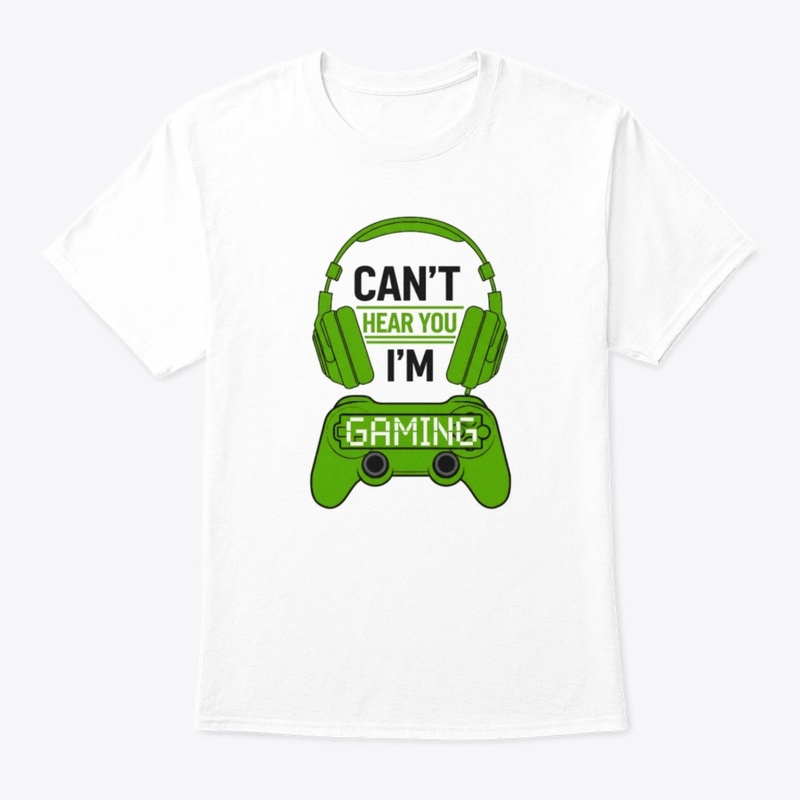 Can't Hear You, I'm Gaming T-shirt 