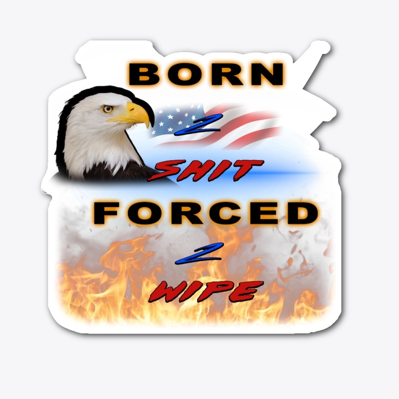 Born 2 Shit, Forced 2 Wipe