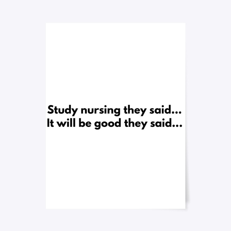Study nursing they said...