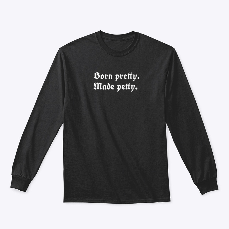 Born pretty. Made petty.