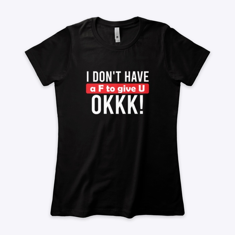 I Don't Have A F To Give U