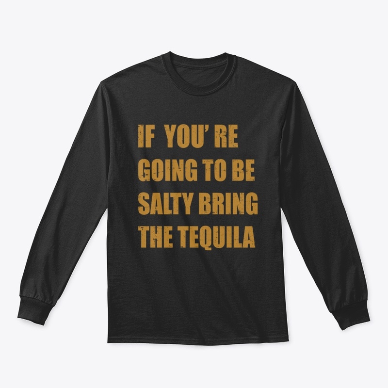 You're Going To Be Salty Bring Tequila