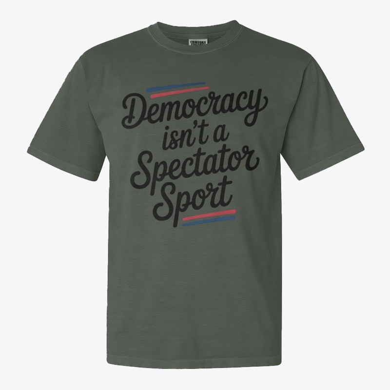 Democracy Isn’t A Spectator Sport
