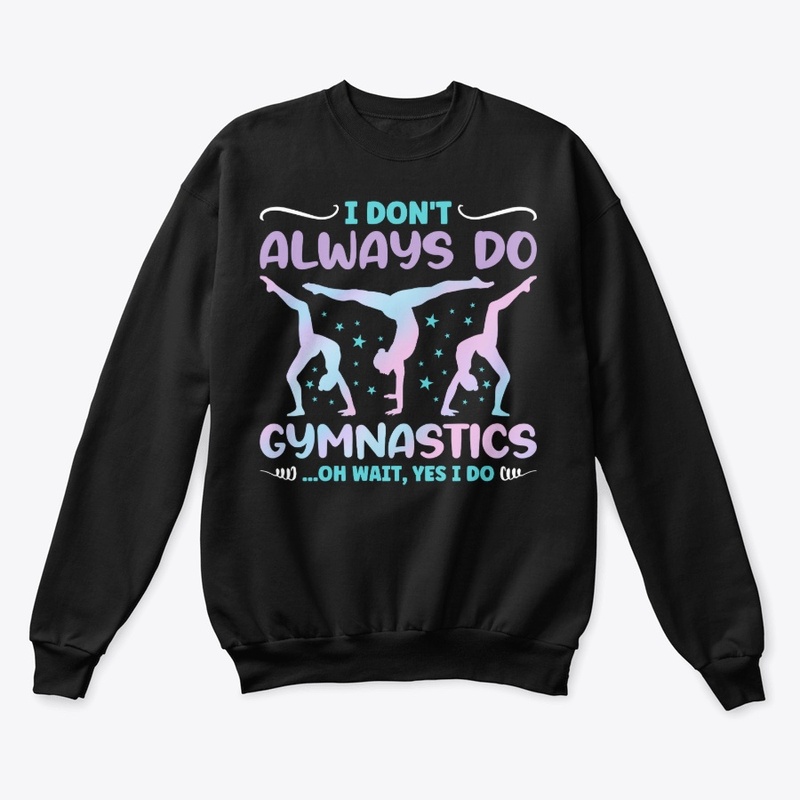 I Don't Always Do Gymnastics - Gymnast