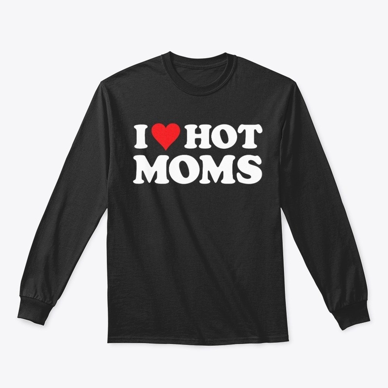 I Love Hot Moms Tshirt Funny Red Heart 