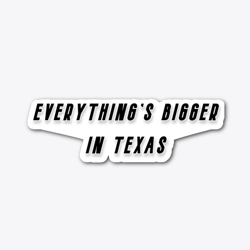 Everything's Bigger in Texas
