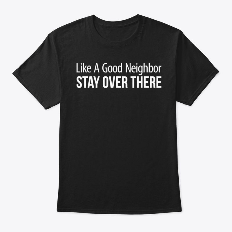 Like A Good Neighbor   Stay Over There  
