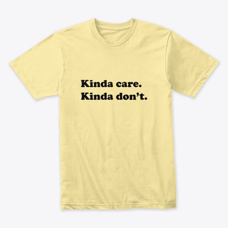 Kinda Care. Kinda Don't