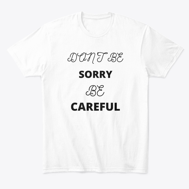 Don't be Sorry be Careful 