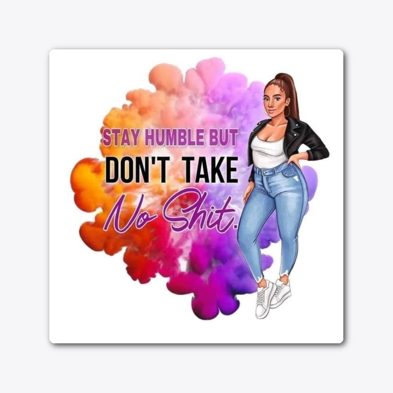 Stay Humble But Don't Take No Shit