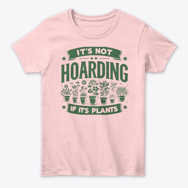 Its Not Hoarding if it's plants Ladies T