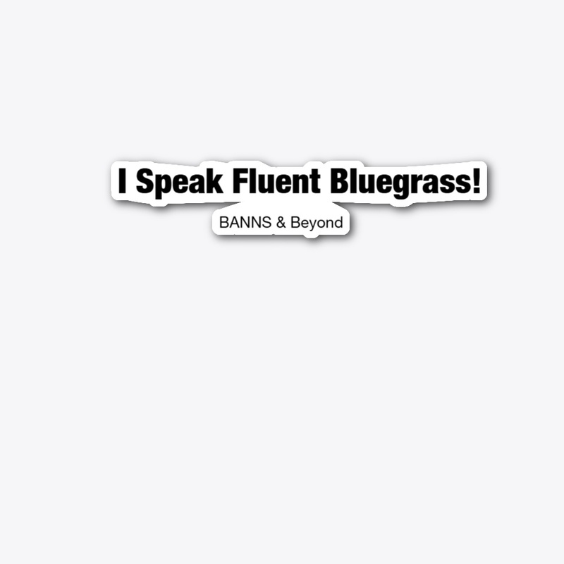 I Speak Fluent Bluegrass!