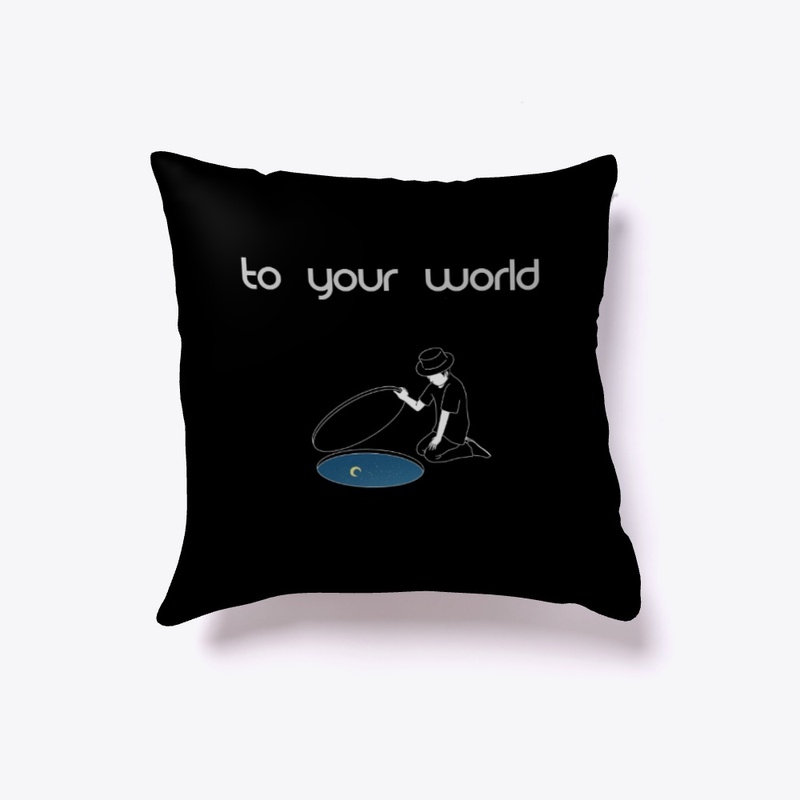 To your world