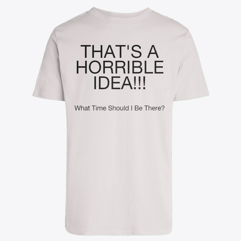 That's A Horrible Idea!