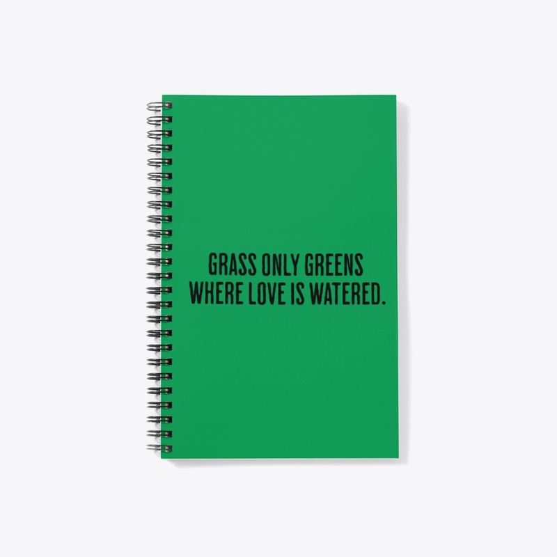 Grass only greens where love is watered