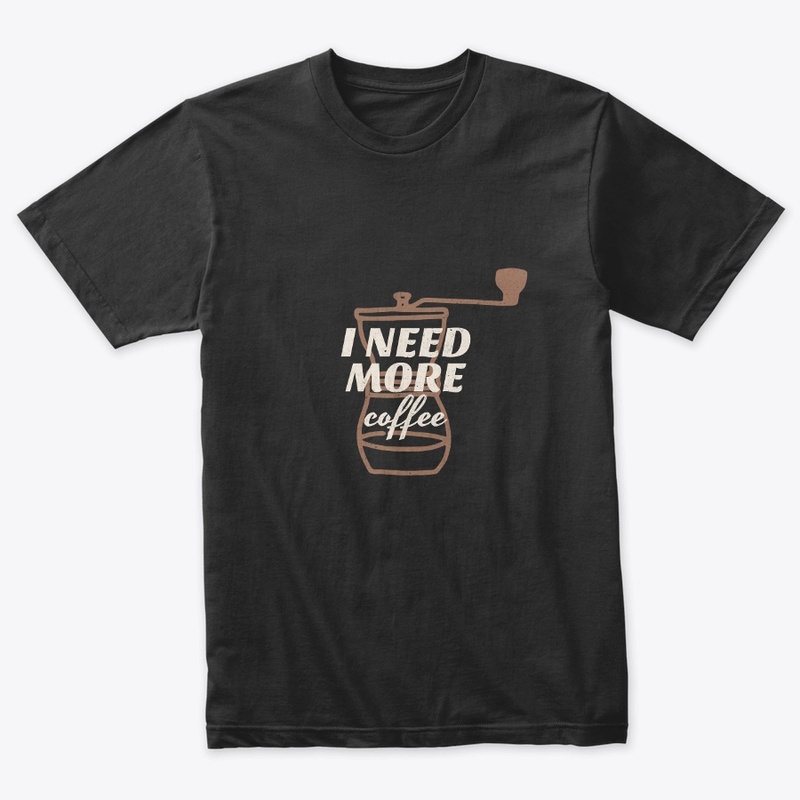 coffee t-shirt i need more coffee