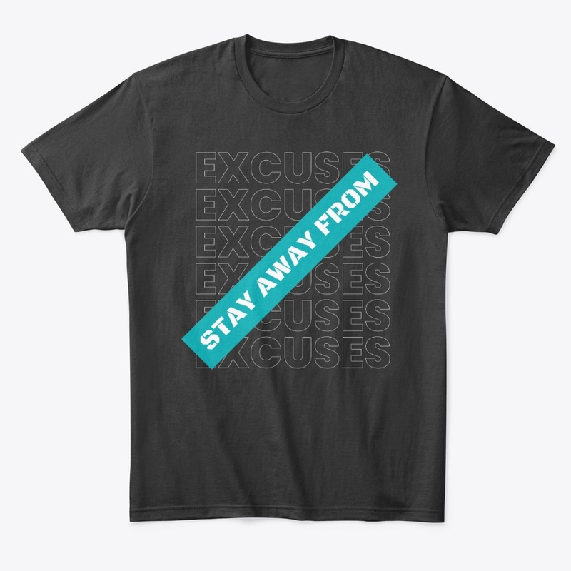 STAY AWAY FROM EXCUSES amazing t-shirt