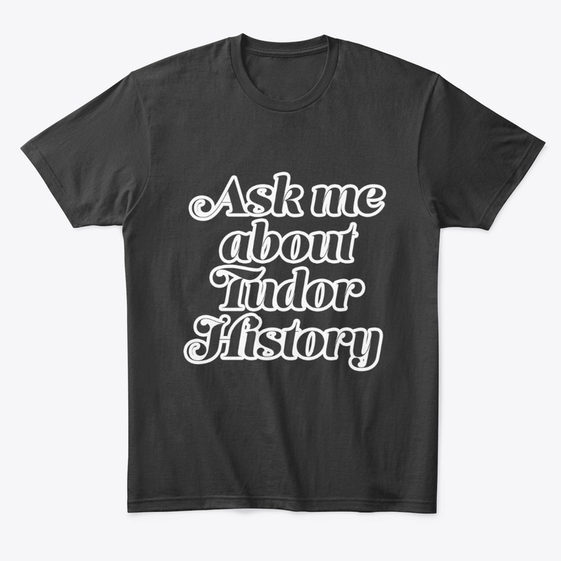 Ask me about Tudor History (White Font)