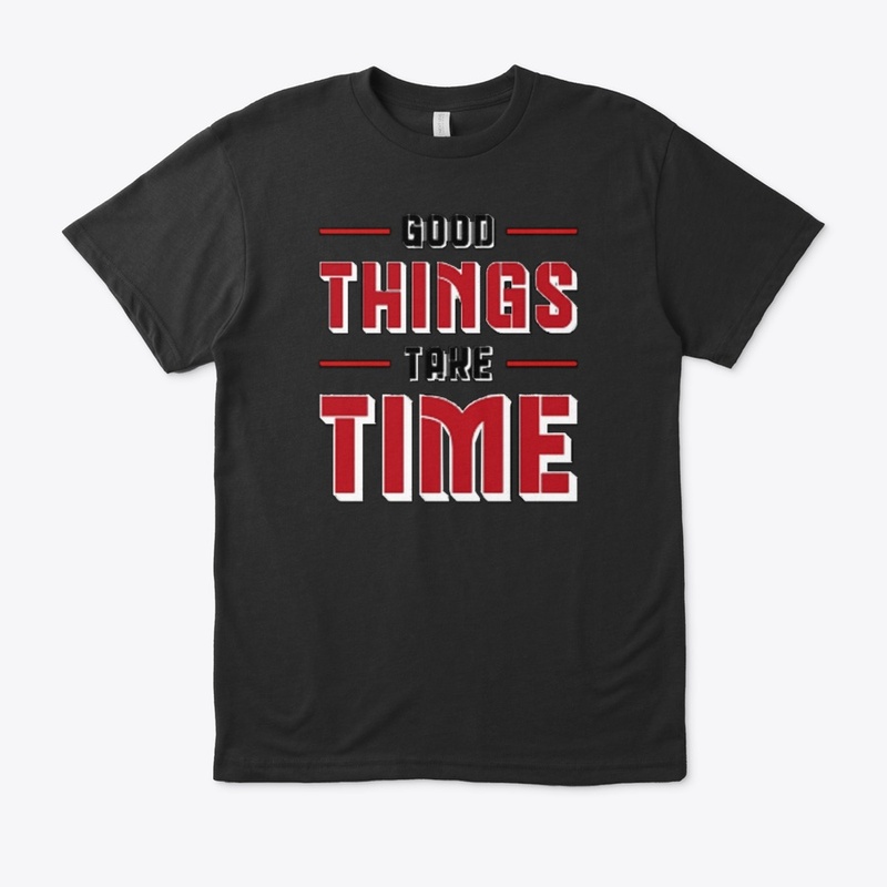 Good things take time tee