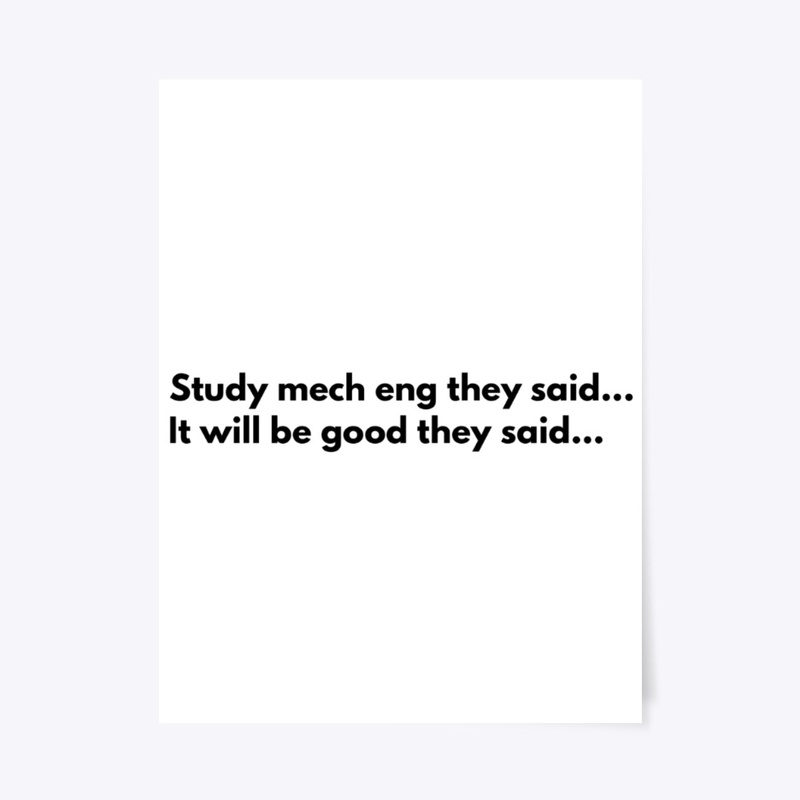 Study mech eng they said...