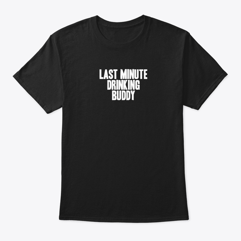 LAST MINUTE DRINKING BUDDY