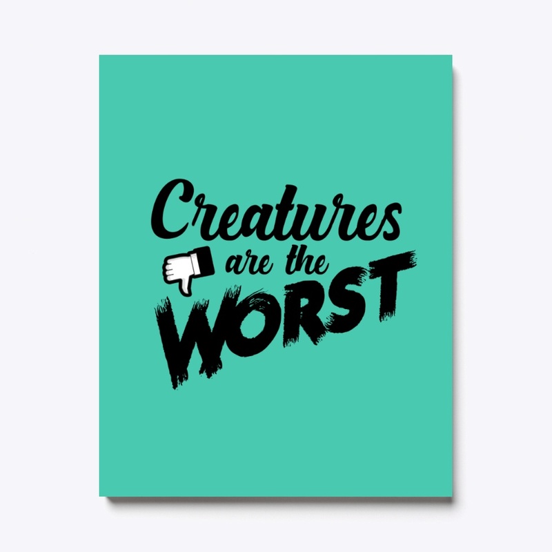 Creatures are the Worst!