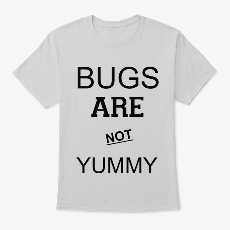 BUGS ARE NOT YUMMY