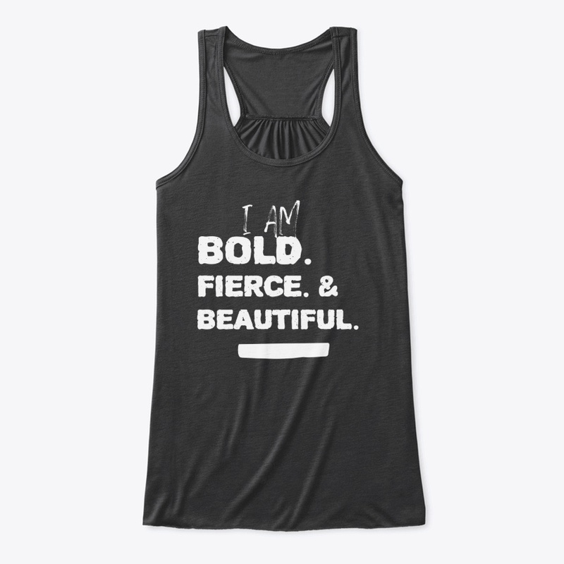 I am  Bold fierce & beautiful