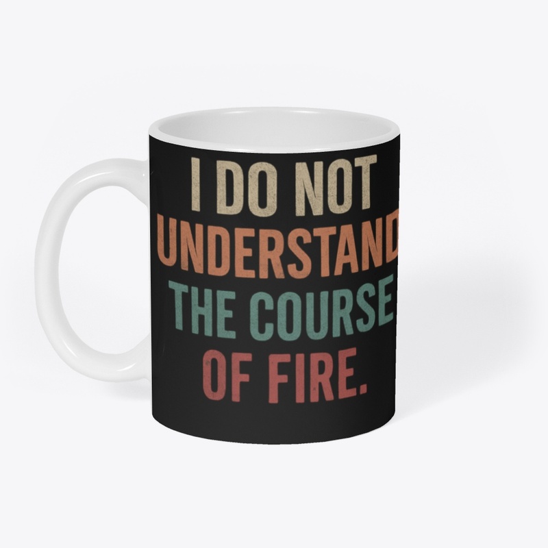 I Do Not Understand The Course Of Fire